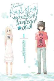 Anohana - Kwiat, który widzieliśmy tamtego dnia - Tom 1